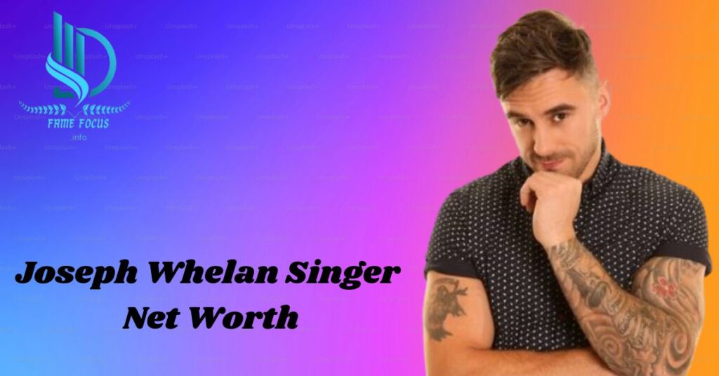 Joseph Whelan Singer Net Worth: Discover the Shocking Figures You Didn’t Know